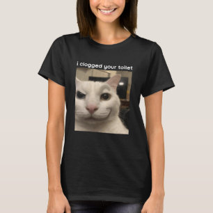 I Clogged Your Toilet Funny Silly Cat Meme Men Wom T-Shirt