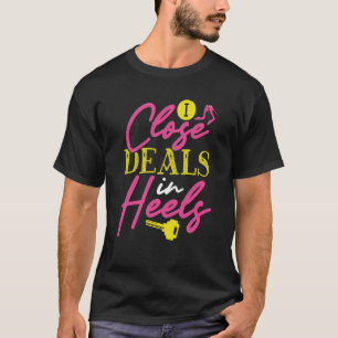 I Close Deals In Heels Realtor T-Shirt
