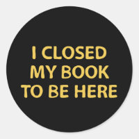 I closed my book to be here - Bookworm