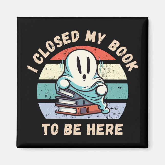 I closed my book to be here Funny Ghost Magnet (Front)