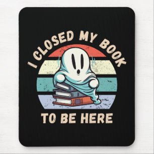 I closed my book to be here Funny Ghost Mouse Mat