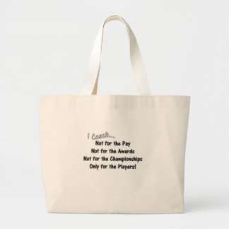 I Coach...  Not for the Pay, Not for the Awards Large Tote Bag