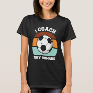 I Coach Tiny Humans Soccer  Soccer Coach T-Shirt