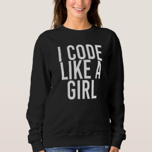 I Code Like A Girl  Programmer It Nerd  Idea Sweatshirt