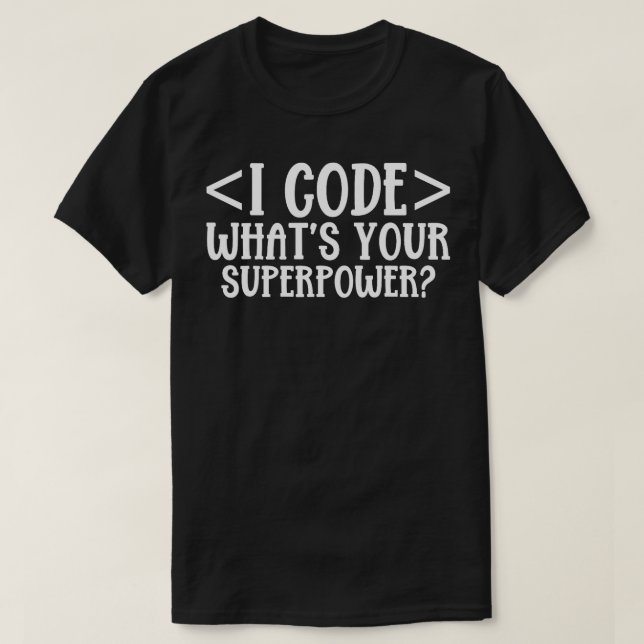 I Code Whats your Superpower  T-Shirt (Design Front)