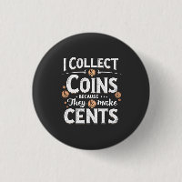 I Collect Coins Because They Make Cents Collector