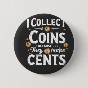 I Collect Coins Because They Make Cents Collector 6 Cm Round Badge