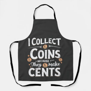 I Collect Coins Because They Make Cents Collector Apron