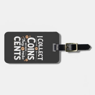 I Collect Coins Because They Make Cents Collector Luggage Tag
