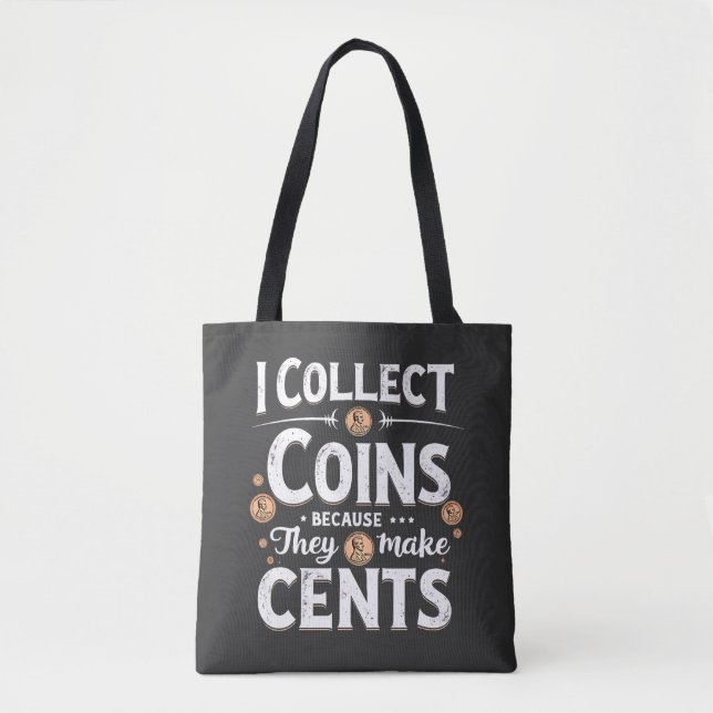 I Collect Coins Because They Make Cents Collector Tote Bag (Front)