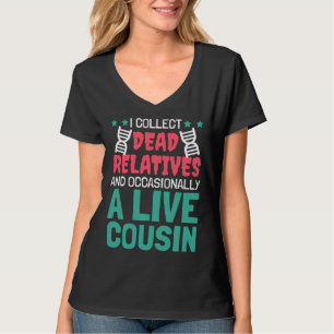 I Collect Dead Relatives And A Live Cousin Genealo T-Shirt