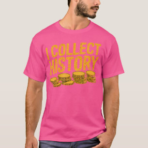 I Collect History Coins Numismatics Coin Collector T-Shirt