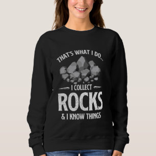 I Collect Rocks & I Know Things Rock Collector Geo Sweatshirt