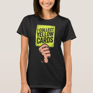 I Collect Yellow Cards Soccer Player Fan Goalie Fu T-Shirt