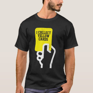 I Collect Yellow Cards Soccer Player Saying T-Shirt