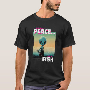 I Come In Peace And To Fish Fishing T-Shirt