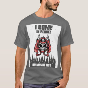 I Come In Peace Or Maybe Not T-Shirt