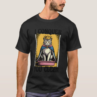 I Conquer You Clean Cat Lover Litter Box Funny Cat T-Shirt