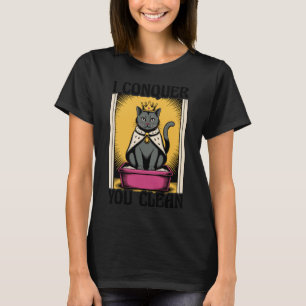 I Conquer You Clean Cat Lover Litter Box Funny Cat T-Shirt