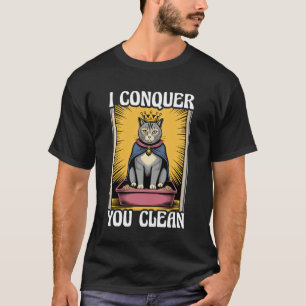 I Conquer You Clean Cute Cat Litter Box Funny Cat T-Shirt