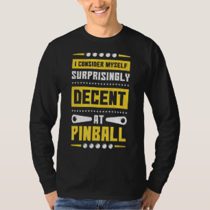 I Consider Myself Surprisingly Decent At Pinball 8 T-Shirt