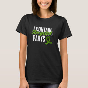 I Contain Recycled Parts - Organ Transplant Organ  T-Shirt