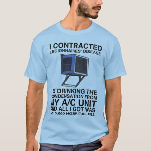 I CONTRACTED LEGIONNAIRES' DISEASE BY DRINKING T-Shirt