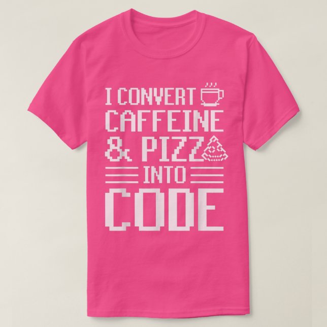 I Convert Caffeine And Pizza Into Code Pizza Lover T-Shirt (Design Front)