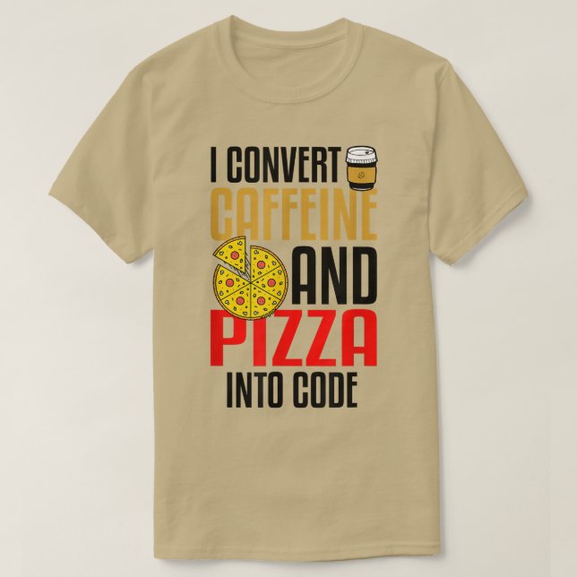 I Convert Caffeine And Pizza Into Code Pizza Lover T-Shirt (Design Front)
