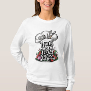 I Cook and I Know Things funny cooking T-Shirt