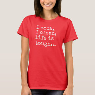 I Cook I Clean Life is Tough T-Shirt