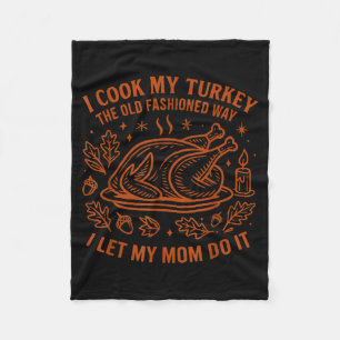 I Cook My Turkey The Old Fashioned Way Funny Thank Fleece Blanket