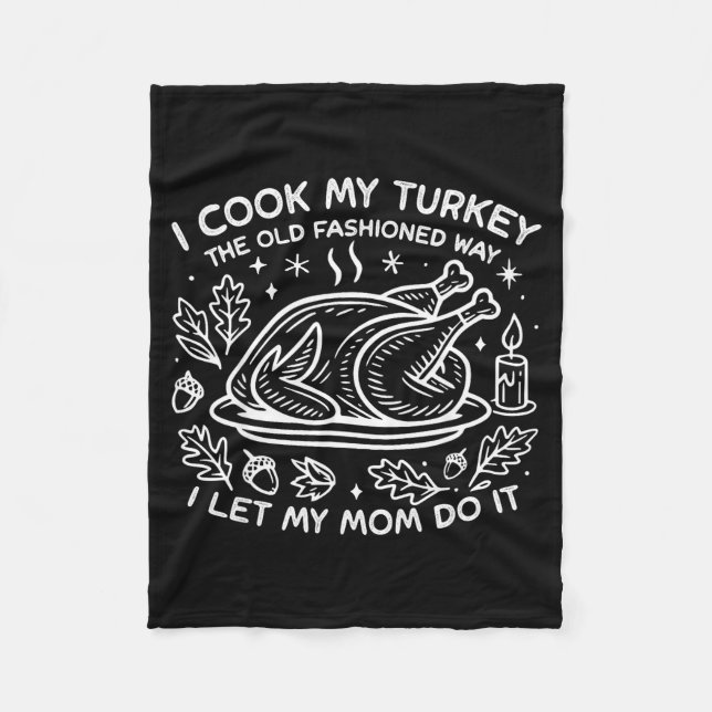 I Cook My Turkey The Old Fashioned Way I Let My Mo Fleece Blanket (Front)