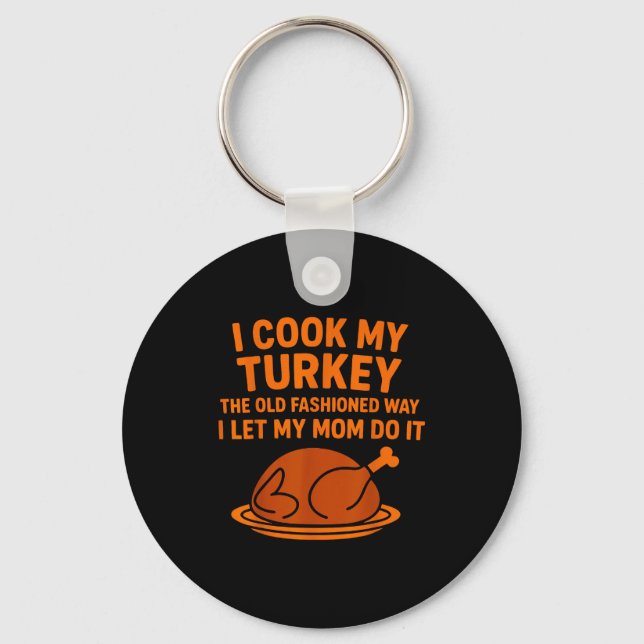 I Cook My Turkey The Old Fashioned Way I Let My Mo Key Ring (Front)