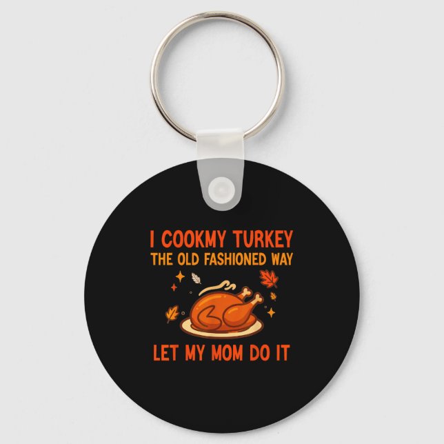 I Cook My Turkey The Old Fashioned Way I Let My Mo Key Ring (Front)