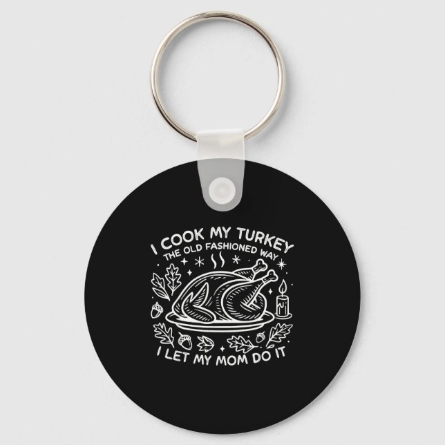 I Cook My Turkey The Old Fashioned Way I Let My Mo Key Ring (Front)