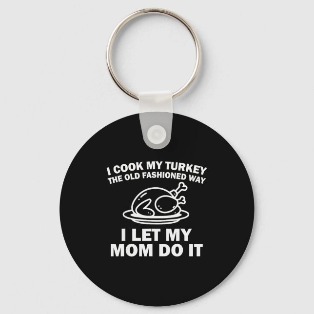 I Cook My Turkey The Old Fashioned Way I Let My Mo Key Ring (Front)