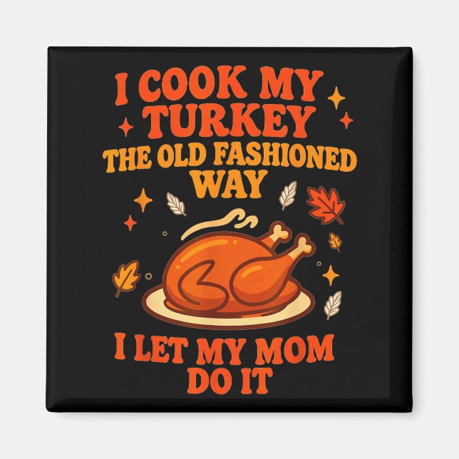 I Cook My Turkey The Old Fashioned Way I Let My Mo Magnet (Front)