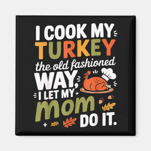 I Cook My Turkey The Old Fashioned Way I Let My Mo Magnet