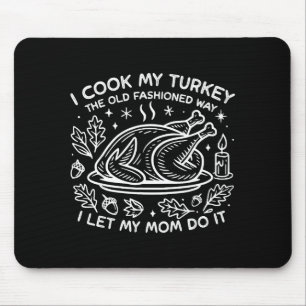 I Cook My Turkey The Old Fashioned Way I Let My Mo Mouse Mat
