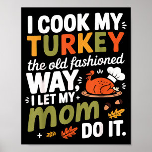 I Cook My Turkey The Old Fashioned Way I Let My Mo Poster