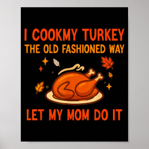 I Cook My Turkey The Old Fashioned Way I Let My Mo Poster