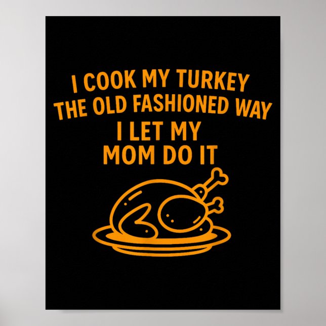 I Cook My Turkey The Old Fashioned Way I Let My Mo Poster (Front)