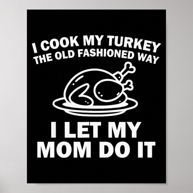 I Cook My Turkey The Old Fashioned Way I Let My Mo Poster (Front)
