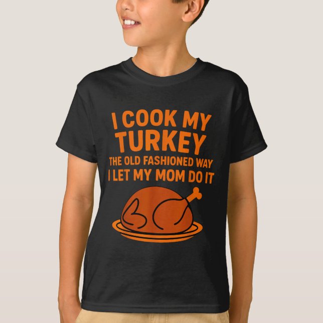 I Cook My Turkey The Old Fashioned Way I Let My Mo T-Shirt (Front)