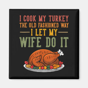 I Cook My Turkey The Old Fashioned Way I Let My Wi Magnet