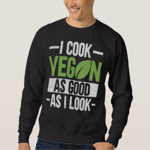 I Cook Vegan As Good As I Look Veganism Chef Veg Sweatshirt
