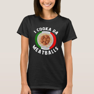 I Cooka Da Meatballs Italian Food Italians Foodie T-Shirt