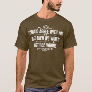 I could agree with you 1 T-Shirt