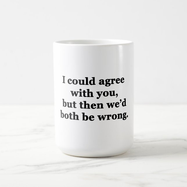 I Could Agree With You Coffee Mug (Center)